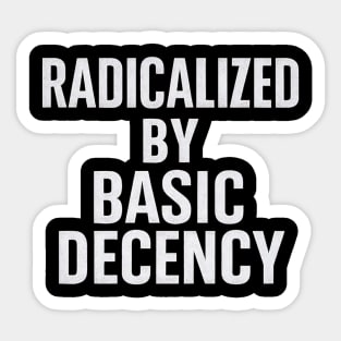 Radicalized-by-Basic-Decency Sticker